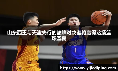 山东西王与天津先行的巅峰对决谁将赢得这场篮球盛宴